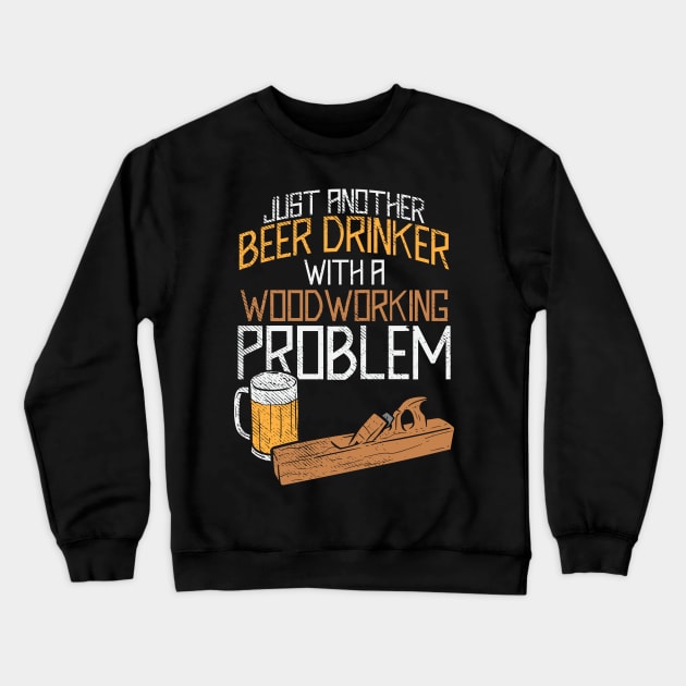 Just Another Beer Drinker With A Woodworking Problem Crewneck Sweatshirt by maxdax